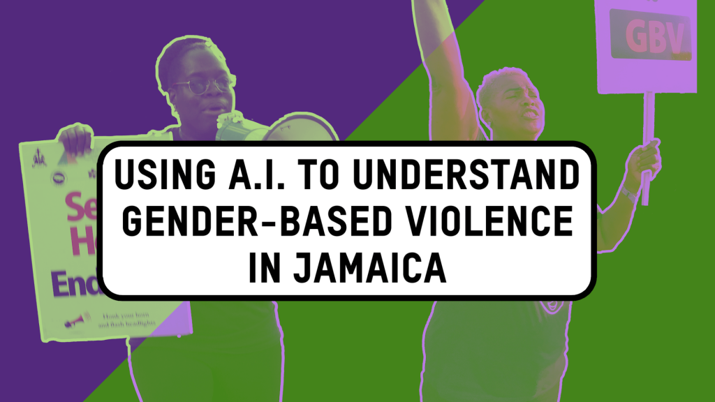 Green and purple collage depicting two Black women holding protest signs against gender-based violence. At the front in black and white there's a phrase that reads, "Using AI to understand gender-based violence in Jamaica."
